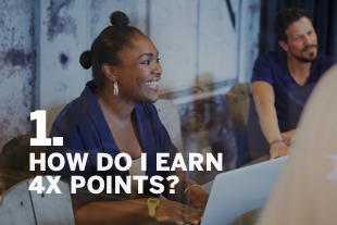 1. HOW DO I EARN 4X POINTS?