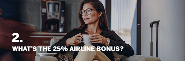 2. WHAT'S THE 25% AIRLINE BONUS?